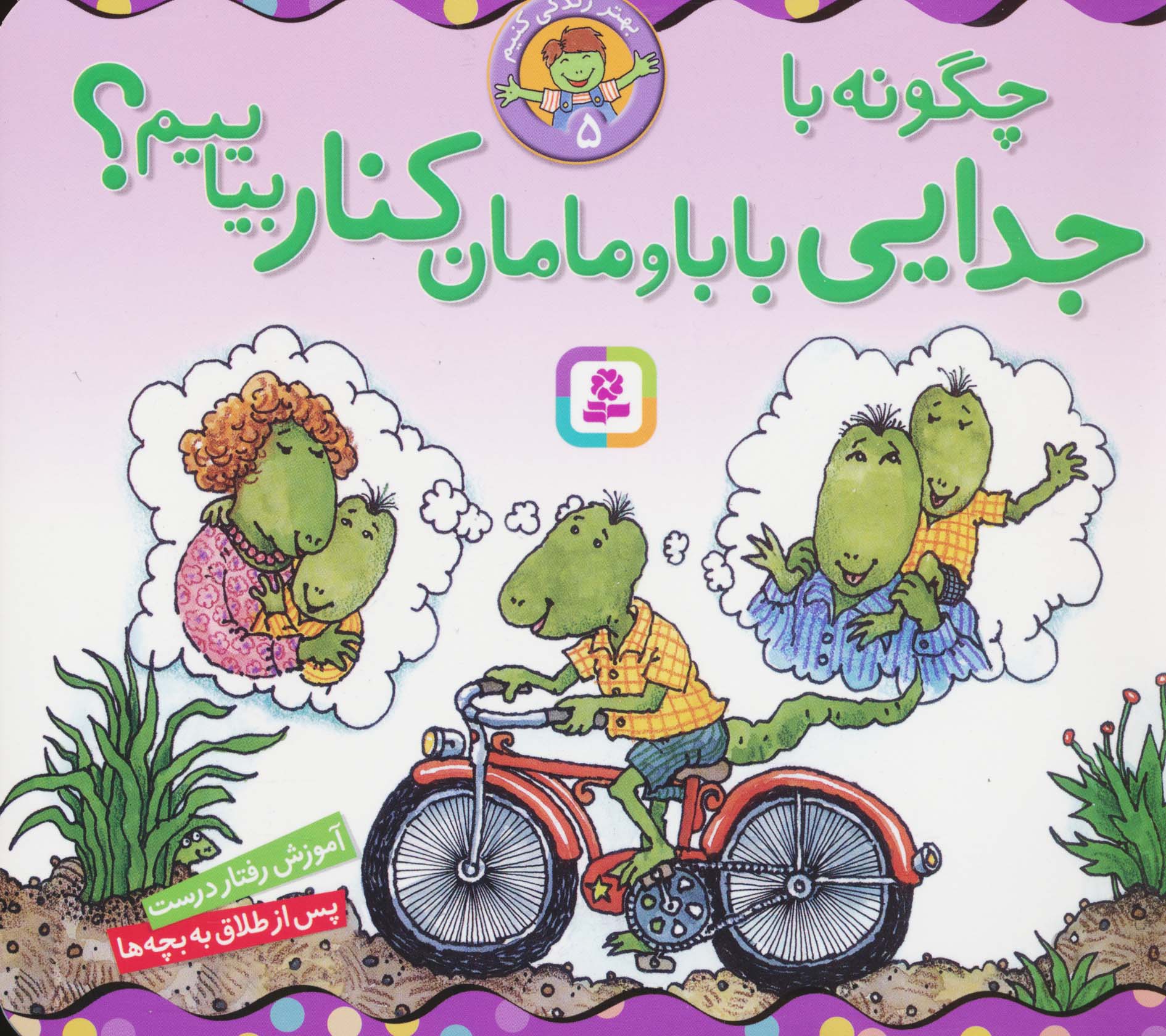 بهتر زندگی کنیم (05) .. چگونه با جدایی بابا و مامان کنار بیاییم؟(16*16)