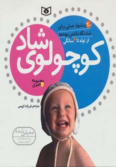 کوچولوی شاد، از تولد تا 4 سالگی .. (200 پیشنهاد عملی برای شاد کردن بچه ها)